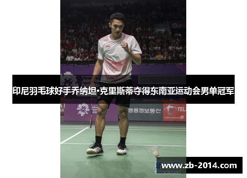 印尼羽毛球好手乔纳坦·克里斯蒂夺得东南亚运动会男单冠军