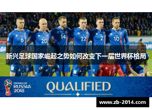 新兴足球国家崛起之势如何改变下一届世界杯格局