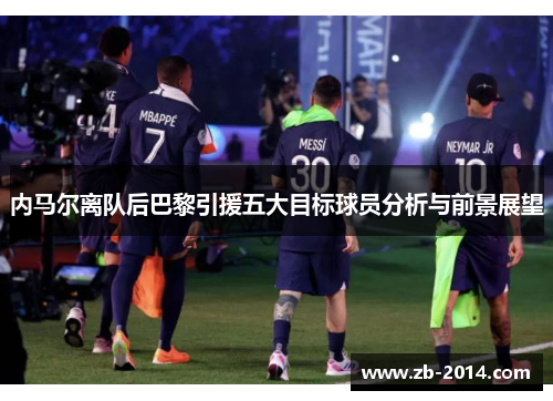 内马尔离队后巴黎引援五大目标球员分析与前景展望