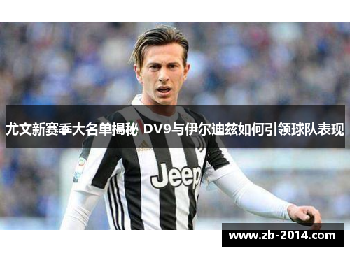 尤文新赛季大名单揭秘 DV9与伊尔迪兹如何引领球队表现