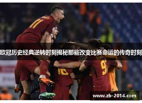 欧冠历史经典逆转时刻揭秘那些改变比赛命运的传奇时刻