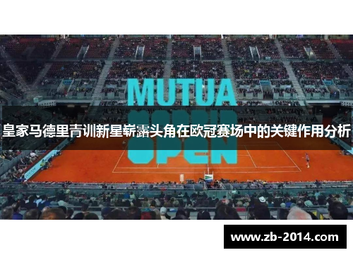 皇家马德里青训新星崭露头角在欧冠赛场中的关键作用分析