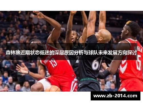 森林狼近期状态低迷的深层原因分析与球队未来发展方向探讨